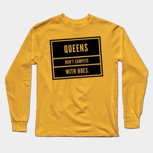 Queens don't compete with Hoes Long Sleeve T-Shirt